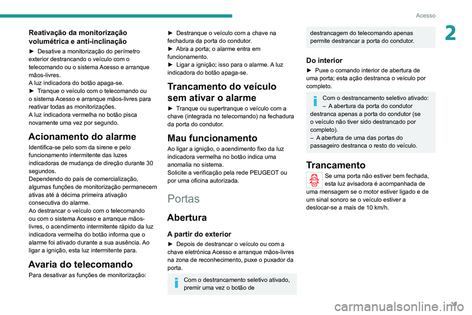 PEUGEOT 3008 2020 Manual de utilização (in Portuguese) 39
Acesso
2Reativação da monitorização
volumétrica e anti-inclinação
► Desative a monitorização do perímetro
exterior destrancando o veículo com o
telecomando ou o sistema
Acesso e ar PEUGEOT 3008 2020 Manual de utilização (in Portuguese) 39
Acesso
2Reativação da monitorização
volumétrica e anti-inclinação
► Desative a monitorização do perímetro
exterior destrancando o veículo com o
telecomando ou o sistema
Acesso e ar