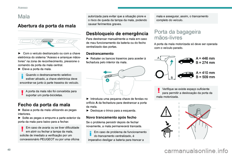 PEUGEOT 3008 2020 Manual de utilização (in Portuguese) 40
Acesso
Mala
Abertura da porta da mala
► Com o veículo destrancado ou com a chave
eletrónica do sistema “Acesso e arranque mãos-
livres” na zona de reconhecimento, pressione o
comando PEUGEOT 3008 2020 Manual de utilização (in Portuguese) 40
Acesso
Mala
Abertura da porta da mala
► Com o veículo destrancado ou com a chave
eletrónica do sistema “Acesso e arranque mãos-
livres” na zona de reconhecimento, pressione o
comando