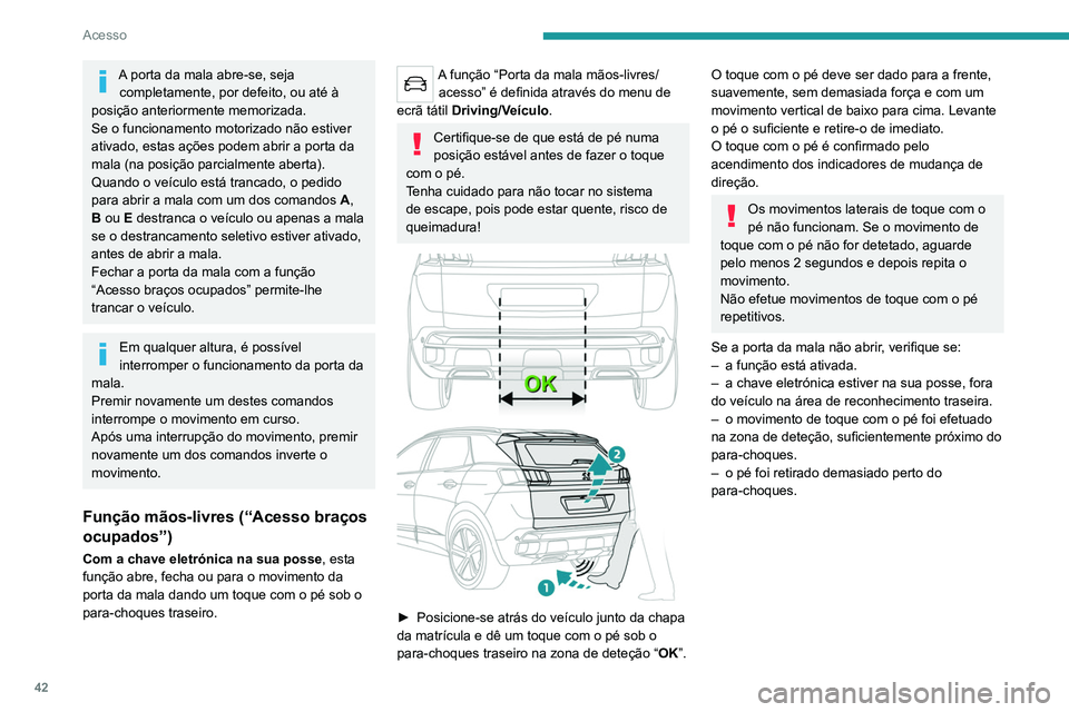 PEUGEOT 3008 2020 Manual de utilização (in Portuguese) 42
Acesso
A porta da mala abre-se, seja completamente, por defeito, ou até à
posição anteriormente memorizada.
Se o funcionamento motorizado não estiver
ativado, estas ações podem abrir a por PEUGEOT 3008 2020 Manual de utilização (in Portuguese) 42
Acesso
A porta da mala abre-se, seja completamente, por defeito, ou até à
posição anteriormente memorizada.
Se o funcionamento motorizado não estiver
ativado, estas ações podem abrir a por