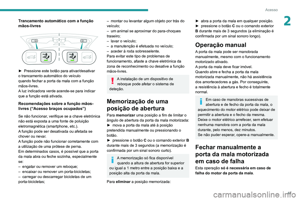PEUGEOT 3008 2020 Manual de utilização (in Portuguese) 43
Acesso
2Trancamento automático com a função
mãos-livres
► Pressione este botão para ativar/desativar
o trancamento automático do veículo
quando fechar a porta da mala com a função PEUGEOT 3008 2020 Manual de utilização (in Portuguese) 43
Acesso
2Trancamento automático com a função
mãos-livres
► Pressione este botão para ativar/desativar
o trancamento automático do veículo
quando fechar a porta da mala com a função