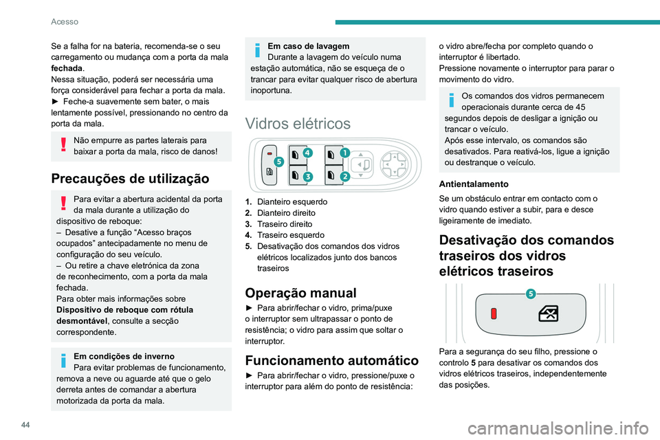 PEUGEOT 3008 2020 Manual de utilização (in Portuguese) 44
Acesso
Se a falha for na bateria, recomenda-se o seu
carregamento ou mudança com a porta da mala
fechada.
Nessa situação, poderá ser necessária uma
força considerável para fechar a porta PEUGEOT 3008 2020 Manual de utilização (in Portuguese) 44
Acesso
Se a falha for na bateria, recomenda-se o seu
carregamento ou mudança com a porta da mala
fechada.
Nessa situação, poderá ser necessária uma
força considerável para fechar a porta