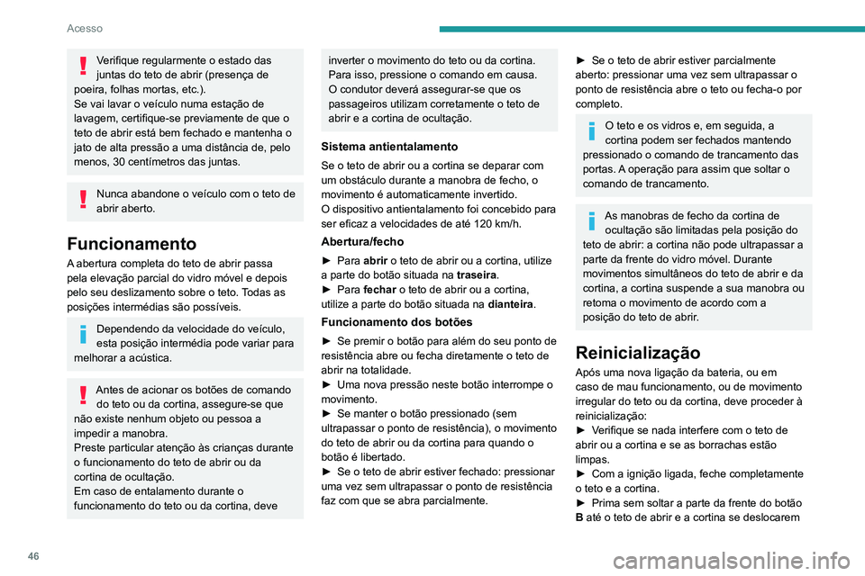PEUGEOT 3008 2020 Manual de utilização (in Portuguese) 46
Acesso
Verifique regularmente o estado das
juntas do teto de abrir (presença de
poeira, folhas mortas, etc.).
Se vai lavar o veículo numa estação de
lavagem, certifique-se previamente de que PEUGEOT 3008 2020 Manual de utilização (in Portuguese) 46
Acesso
Verifique regularmente o estado das
juntas do teto de abrir (presença de
poeira, folhas mortas, etc.).
Se vai lavar o veículo numa estação de
lavagem, certifique-se previamente de que