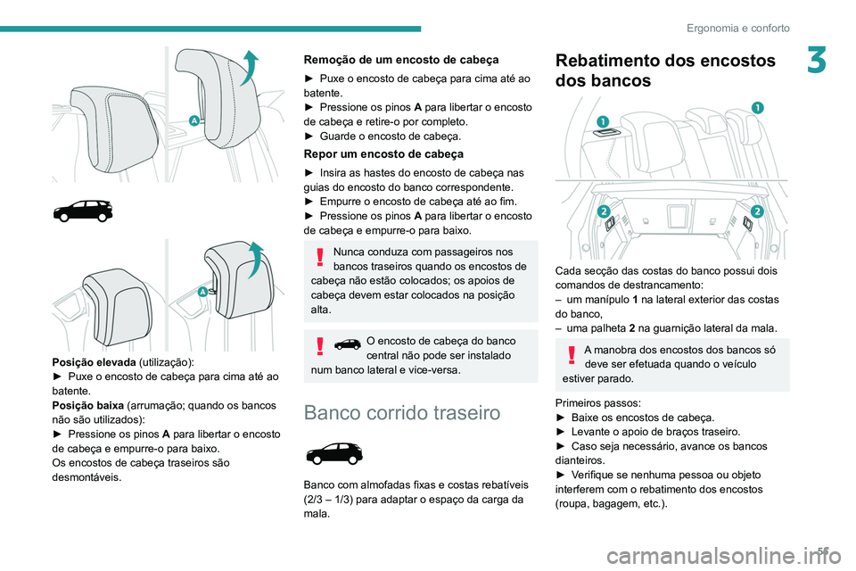 PEUGEOT 3008 2020 Manual de utilização (in Portuguese) 55
Ergonomia e conforto
3
Posição elevada (utilização):
► Puxe o encosto de cabeça para cima até ao
batente.
Posição baixa
(arrumação; quando os bancos
não são utilizados): PEUGEOT 3008 2020 Manual de utilização (in Portuguese) 55
Ergonomia e conforto
3
Posição elevada (utilização):
► Puxe o encosto de cabeça para cima até ao
batente.
Posição baixa
(arrumação; quando os bancos
não são utilizados):