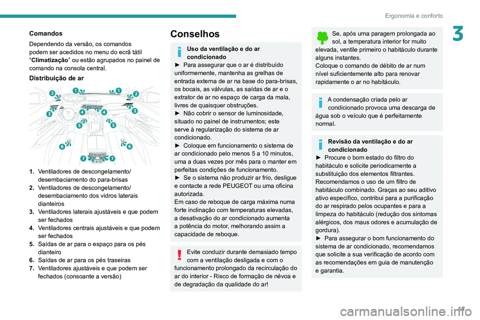 PEUGEOT 3008 2020 Manual de utilização (in Portuguese) 63
Ergonomia e conforto
3Comandos
Dependendo da versão, os comandos
podem ser acedidos no menu do ecrã tátil
“Climatização” ou estão agrupados no painel de
comando na consola central.
Dis PEUGEOT 3008 2020 Manual de utilização (in Portuguese) 63
Ergonomia e conforto
3Comandos
Dependendo da versão, os comandos
podem ser acedidos no menu do ecrã tátil
“Climatização” ou estão agrupados no painel de
comando na consola central.
Dis