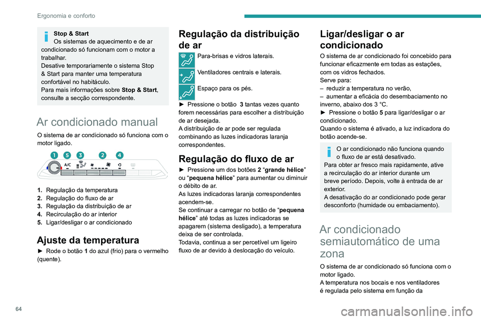 PEUGEOT 3008 2020  Manual de utilização (in Portuguese) 64
Ergonomia e conforto
Stop & Start
Os sistemas de aquecimento e de ar 
condicionado só funcionam com o motor a 
trabalhar.
Desative temporariamente o sistema Stop 
& Start para manter uma temperatu