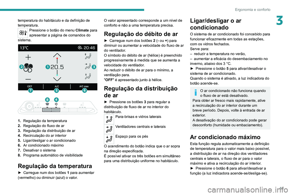 PEUGEOT 3008 2020 Manual de utilização (in Portuguese) 65
Ergonomia e conforto
3temperatura do habitáculo e da definição de
temperatura.
Pressione o botão do menu Climate para
apresentar a página de comandos do
sistema.
1. Regulação da t PEUGEOT 3008 2020 Manual de utilização (in Portuguese) 65
Ergonomia e conforto
3temperatura do habitáculo e da definição de
temperatura.
Pressione o botão do menu Climate para
apresentar a página de comandos do
sistema.
1. Regulação da t