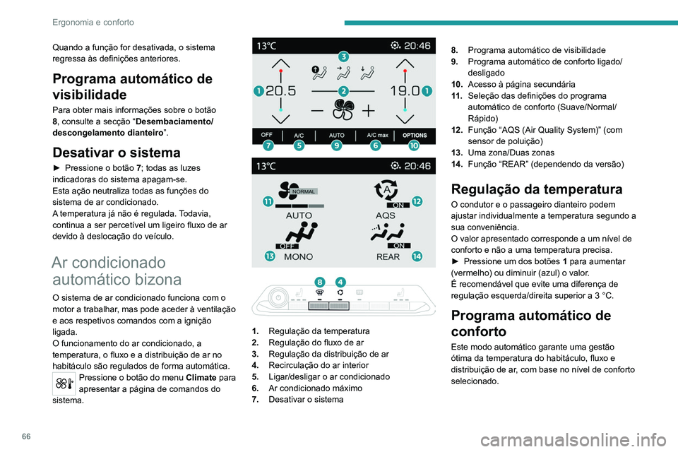 PEUGEOT 3008 2020 Manual de utilização (in Portuguese) 66
Ergonomia e conforto
Quando a função for desativada, o sistema
regressa às definições anteriores.
Programa automático de
visibilidade
Para obter mais informações sobre o botão
8, consul PEUGEOT 3008 2020 Manual de utilização (in Portuguese) 66
Ergonomia e conforto
Quando a função for desativada, o sistema
regressa às definições anteriores.
Programa automático de
visibilidade
Para obter mais informações sobre o botão
8, consul