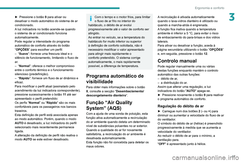 PEUGEOT 3008 2020 Manual de utilização (in Portuguese) 67
Ergonomia e conforto
3► Pressione o botão 9 para ativar ou
desativar o modo automático do sistema de ar
condicionado.
A luz indicadora no botão acende-se quando
o sistema de ar condicionad PEUGEOT 3008 2020 Manual de utilização (in Portuguese) 67
Ergonomia e conforto
3► Pressione o botão 9 para ativar ou
desativar o modo automático do sistema de ar
condicionado.
A luz indicadora no botão acende-se quando
o sistema de ar condicionad