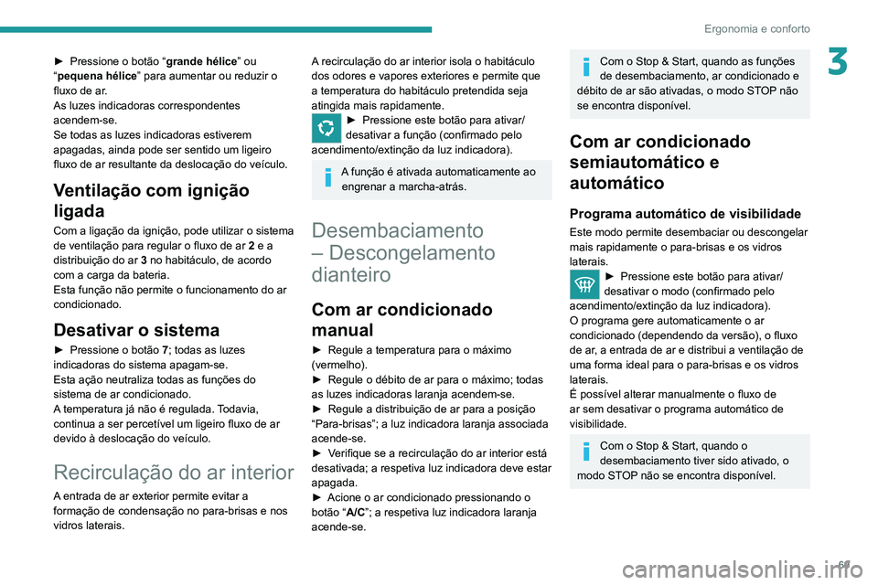 PEUGEOT 3008 2020 Manual de utilização (in Portuguese) 69
Ergonomia e conforto
3► Pressione o botão “grande hélice ” ou
“pequena hélice” para aumentar ou reduzir o
fluxo de ar.
As luzes indicadoras correspondentes
acendem-se.
Se todas as l PEUGEOT 3008 2020 Manual de utilização (in Portuguese) 69
Ergonomia e conforto
3► Pressione o botão “grande hélice ” ou
“pequena hélice” para aumentar ou reduzir o
fluxo de ar.
As luzes indicadoras correspondentes
acendem-se.
Se todas as l