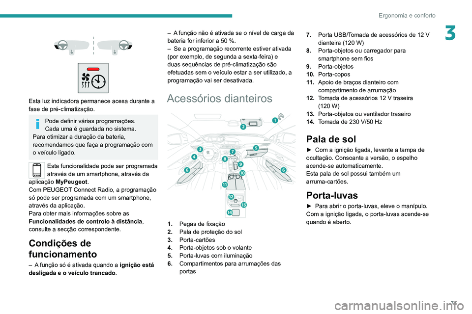 PEUGEOT 3008 2020 Manual de utilização (in Portuguese) 71
Ergonomia e conforto
3
Esta luz indicadora permanece acesa durante a
fase de pré-climatização.
Pode definir várias programações.
Cada uma é guardada no sistema.
Para otimizar a dura PEUGEOT 3008 2020 Manual de utilização (in Portuguese) 71
Ergonomia e conforto
3
Esta luz indicadora permanece acesa durante a
fase de pré-climatização.
Pode definir várias programações.
Cada uma é guardada no sistema.
Para otimizar a dura