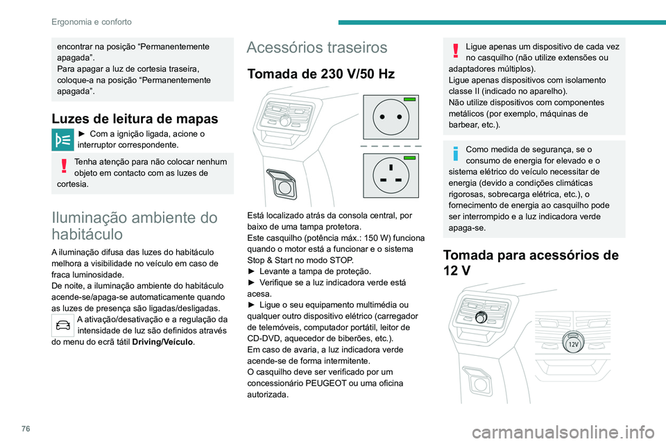PEUGEOT 3008 2020 Manual de utilização (in Portuguese) 76
Ergonomia e conforto
encontrar na posição “Permanentemente
apagada”.
Para apagar a luz de cortesia traseira,
coloque-a na posição “Permanentemente
apagada”.
Luzes de leitura de mapas PEUGEOT 3008 2020 Manual de utilização (in Portuguese) 76
Ergonomia e conforto
encontrar na posição “Permanentemente
apagada”.
Para apagar a luz de cortesia traseira,
coloque-a na posição “Permanentemente
apagada”.
Luzes de leitura de mapas