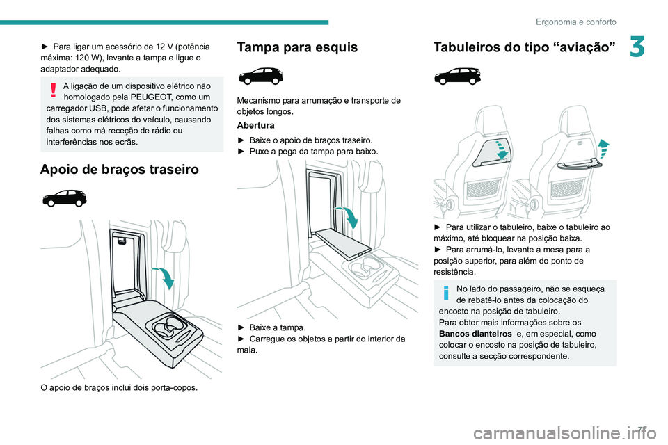 PEUGEOT 3008 2020 Manual de utilização (in Portuguese) 77
Ergonomia e conforto
3► Para ligar um acessório de 12 V (potência
máxima: 120 W), levante a tampa e ligue o
adaptador adequado.
A ligação de um dispositivo elétrico não homologado p PEUGEOT 3008 2020 Manual de utilização (in Portuguese) 77
Ergonomia e conforto
3► Para ligar um acessório de 12 V (potência
máxima: 120 W), levante a tampa e ligue o
adaptador adequado.
A ligação de um dispositivo elétrico não homologado p
