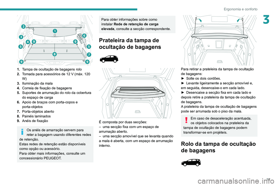 PEUGEOT 3008 2020 Manual de utilização (in Portuguese) 79
Ergonomia e conforto
3
1.Tampa de ocultação de bagagens rolo
2. Tomada para acessórios de 12 V (máx. 120
W)
3. Iluminação da mala
4. Correia de fixação de bagagens
5. Suportes de arruma PEUGEOT 3008 2020 Manual de utilização (in Portuguese) 79
Ergonomia e conforto
3
1.Tampa de ocultação de bagagens rolo
2. Tomada para acessórios de 12 V (máx. 120
W)
3. Iluminação da mala
4. Correia de fixação de bagagens
5. Suportes de arruma