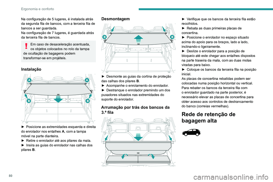 PEUGEOT 3008 2020 Manual de utilização (in Portuguese) 80
Ergonomia e conforto
Na configuração de 5 lugares, é instalada atrás
da segunda fila de bancos, com a terceira fila de
bancos a ser guardada.
Na configuração de 7 lugares, é guardada atrá PEUGEOT 3008 2020 Manual de utilização (in Portuguese) 80
Ergonomia e conforto
Na configuração de 5 lugares, é instalada atrás
da segunda fila de bancos, com a terceira fila de
bancos a ser guardada.
Na configuração de 7 lugares, é guardada atrá