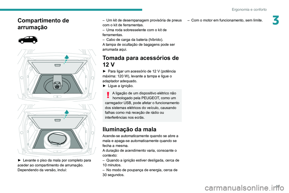 PEUGEOT 3008 2020 Manual de utilização (in Portuguese) 83
Ergonomia e conforto
3Compartimento de
arrumação
► Levante o piso da mala por completo para
aceder ao compartimento de arrumação.
Dependendo da versão, inclui:
– Um kit de PEUGEOT 3008 2020 Manual de utilização (in Portuguese) 83
Ergonomia e conforto
3Compartimento de
arrumação
► Levante o piso da mala por completo para
aceder ao compartimento de arrumação.
Dependendo da versão, inclui:
– Um kit de