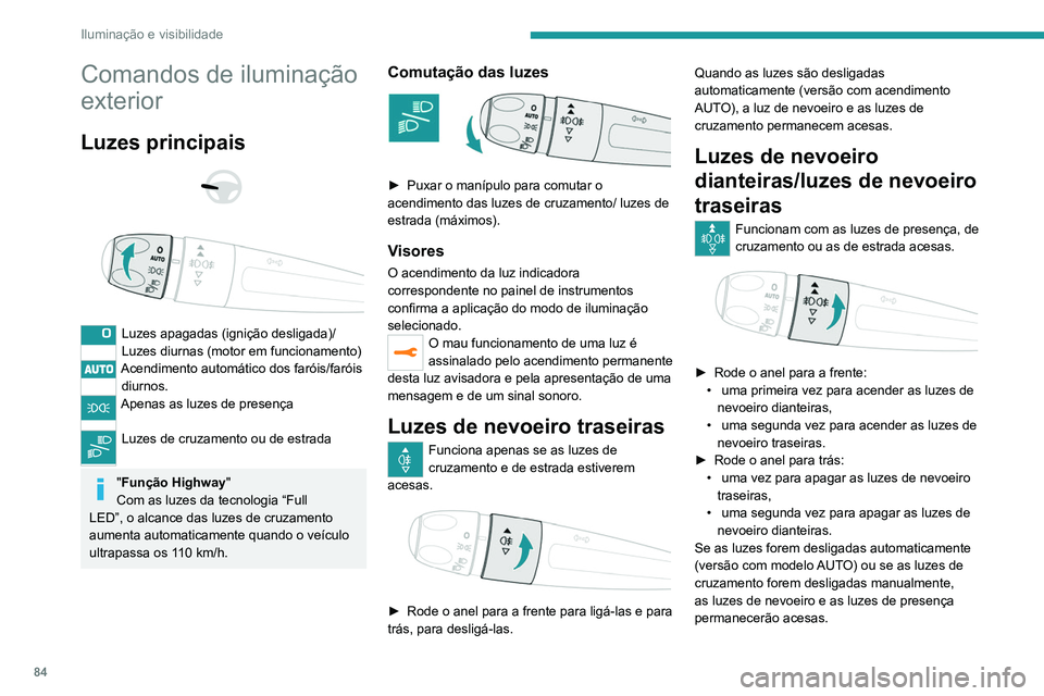 PEUGEOT 3008 2020 Manual de utilização (in Portuguese) 84
Iluminação e visibilidade
Comandos de iluminação
exterior
Luzes principais
Luzes apagadas (ignição desligada)/
Luzes diurnas (motor em funcionamento)
Acendimento automático dos faró PEUGEOT 3008 2020 Manual de utilização (in Portuguese) 84
Iluminação e visibilidade
Comandos de iluminação
exterior
Luzes principais
Luzes apagadas (ignição desligada)/
Luzes diurnas (motor em funcionamento)
Acendimento automático dos faró