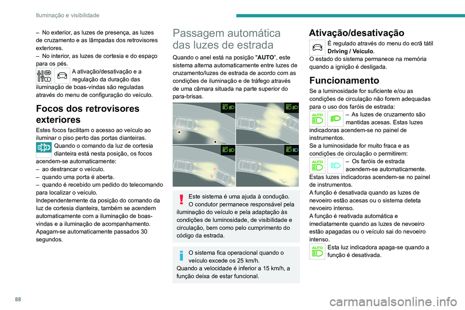 PEUGEOT 3008 2020 Manual de utilização (in Portuguese) 88
Iluminação e visibilidade
– No exterior, as luzes de presença, as luzes
de cruzamento e as lâmpadas dos retrovisores
exteriores.
–
No interior
, as luzes de cortesia e do espaço
para PEUGEOT 3008 2020 Manual de utilização (in Portuguese) 88
Iluminação e visibilidade
– No exterior, as luzes de presença, as luzes
de cruzamento e as lâmpadas dos retrovisores
exteriores.
–
No interior
, as luzes de cortesia e do espaço
para