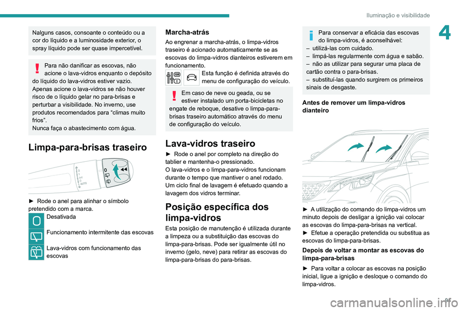 PEUGEOT 3008 2020 Manual de utilização (in Portuguese) 91
Iluminação e visibilidade
4Nalguns casos, consoante o conteúdo ou a
cor do líquido e a luminosidade exterior, o
spray líquido pode ser quase impercetível.
Para não danificar as escovas, n PEUGEOT 3008 2020 Manual de utilização (in Portuguese) 91
Iluminação e visibilidade
4Nalguns casos, consoante o conteúdo ou a
cor do líquido e a luminosidade exterior, o
spray líquido pode ser quase impercetível.
Para não danificar as escovas, n