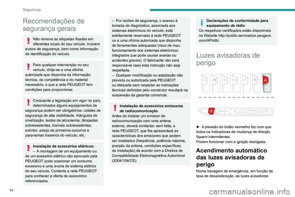 PEUGEOT 3008 2020 Manual de utilização (in Portuguese) 94
Segurança
Recomendações de
segurança gerais
Não remova as etiquetas fixadas em
diferentes locais do seu veículo. Incluem
avisos de segurança, bem como informação
de identificação do PEUGEOT 3008 2020 Manual de utilização (in Portuguese) 94
Segurança
Recomendações de
segurança gerais
Não remova as etiquetas fixadas em
diferentes locais do seu veículo. Incluem
avisos de segurança, bem como informação
de identificação do