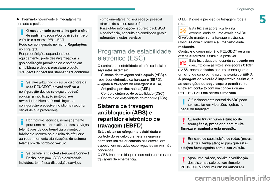 PEUGEOT 3008 2020 Manual de utilização (in Portuguese) 97
Segurança
5► Premindo novamente é imediatamente
anulado o pedido.
O modo privado permite-lhe gerir o nível
de partilha (dados e/ou posição) entre o
veículo e a marca PEUGEOT.
Pode ser co PEUGEOT 3008 2020 Manual de utilização (in Portuguese) 97
Segurança
5► Premindo novamente é imediatamente
anulado o pedido.
O modo privado permite-lhe gerir o nível
de partilha (dados e/ou posição) entre o
veículo e a marca PEUGEOT.
Pode ser co