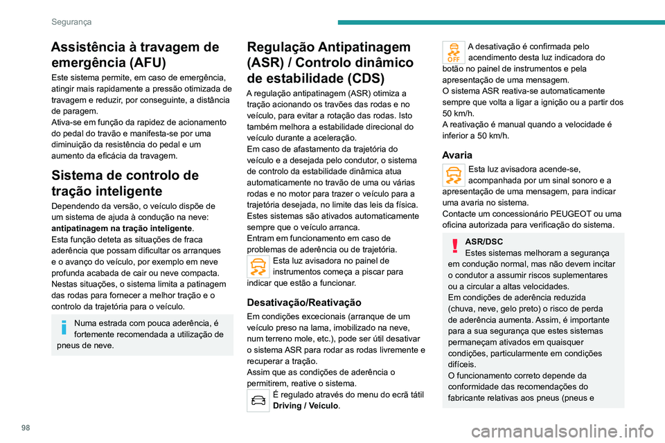 PEUGEOT 3008 2020 Manual de utilização (in Portuguese) 98
Segurança
Assistência à travagem de emergência (AFU)
Este sistema permite, em caso de emergência,
atingir mais rapidamente a pressão otimizada de
travagem e reduzir, por conseguinte, a dist PEUGEOT 3008 2020 Manual de utilização (in Portuguese) 98
Segurança
Assistência à travagem de emergência (AFU)
Este sistema permite, em caso de emergência,
atingir mais rapidamente a pressão otimizada de
travagem e reduzir, por conseguinte, a dist