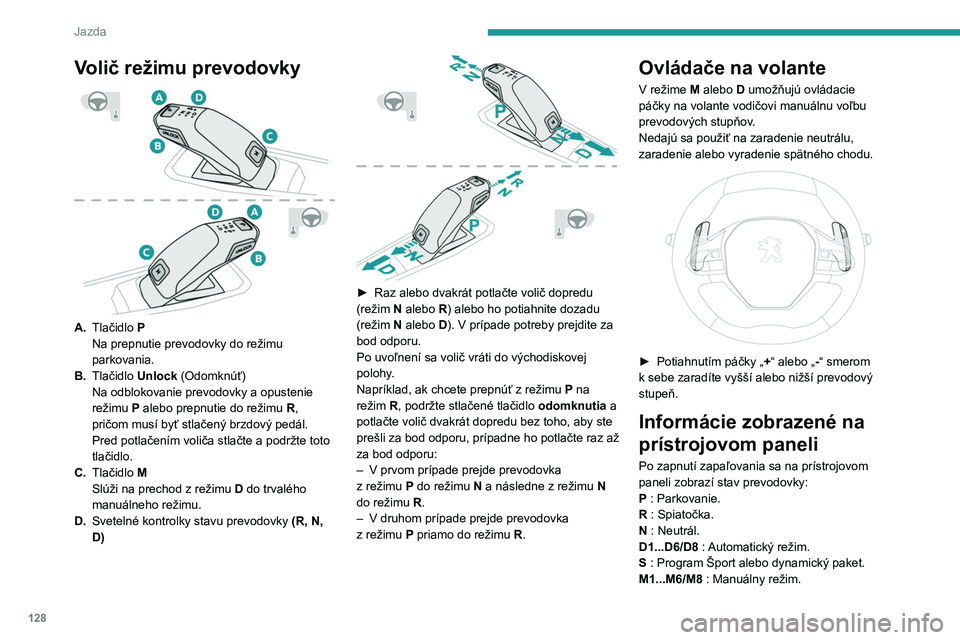 PEUGEOT 3008 2020 Návod na použitie (in Slovakian) 128
Jazda
- : Nespracovaný pokyn v manuálnom režime.
Pri otvorení dverí vodiča na vozidle so zapnutým
zapaľovaním sa zobrazí správa, ktorá vás
upozorní, že je potrebné zvoliť režim PEUGEOT 3008 2020 Návod na použitie (in Slovakian) 128
Jazda
- : Nespracovaný pokyn v manuálnom režime.
Pri otvorení dverí vodiča na vozidle so zapnutým
zapaľovaním sa zobrazí správa, ktorá vás
upozorní, že je potrebné zvoliť režim