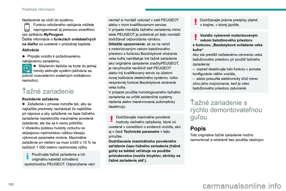 PEUGEOT 3008 2020 Návod na použitie (in Slovakian) 182
Praktické informácie
Nastavenie sa uloží do systému.Funkciu odloženého nabíjania môžete
naprogramovať aj pomocou smartfónu
cez aplikáciu MyPeugeot.
Ďalšie informácie o funkciá PEUGEOT 3008 2020 Návod na použitie (in Slovakian) 182
Praktické informácie
Nastavenie sa uloží do systému.Funkciu odloženého nabíjania môžete
naprogramovať aj pomocou smartfónu
cez aplikáciu MyPeugeot.
Ďalšie informácie o funkciá