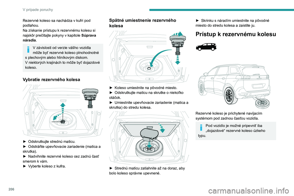 PEUGEOT 3008 2020 Návod na použitie (in Slovakian) 206
V prípade poruchy
Demontáž rezervného kolesa
► Zložte harmonikové dosky a namontujte
sedadlo tretieho radu na ľavej strane (ak je ním
vozidlo vybavené).
► Zdvihnite predrezanú PEUGEOT 3008 2020 Návod na použitie (in Slovakian) 206
V prípade poruchy
Demontáž rezervného kolesa
► Zložte harmonikové dosky a namontujte
sedadlo tretieho radu na ľavej strane (ak je ním
vozidlo vybavené).
► Zdvihnite predrezanú