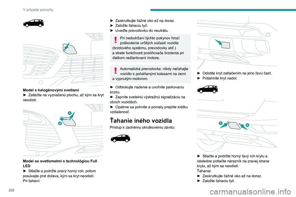 PEUGEOT 3008 2020  Návod na použitie (in Slovakian) 228
V prípade poruchy
 
 
 
Model s halogénovými svetlami
►  Zatlačte na vyznačenú plochu, až kým sa kryt 
neodistí.
 
 
Model so svetlometmi s technológiou Full 
LED  
►

 
Stlačte a p
