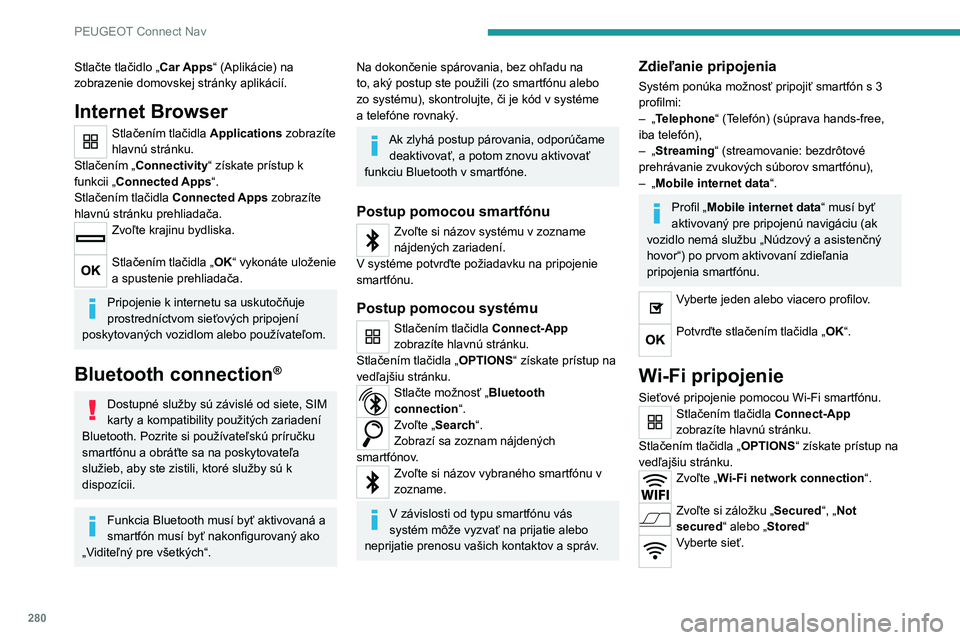 PEUGEOT 3008 2020 Návod na použitie (in Slovakian) 280
PEUGEOT Connect Nav
Pomocou virtuálnej klávesnice zadajte
„Key“ a „Password“ siete Wi-Fi.
Pre nadviazanie spojenia stlačte „OK“.
Zdieľanie Wi-Fi pripojenia a Wi-Fi
pripojenia je PEUGEOT 3008 2020 Návod na použitie (in Slovakian) 280
PEUGEOT Connect Nav
Pomocou virtuálnej klávesnice zadajte
„Key“ a „Password“ siete Wi-Fi.
Pre nadviazanie spojenia stlačte „OK“.
Zdieľanie Wi-Fi pripojenia a Wi-Fi
pripojenia je