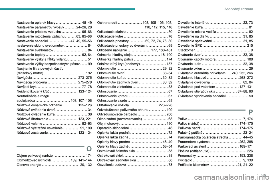 PEUGEOT 3008 2020 Návod na použitie (in Slovakian) 295
Abecedný zoznam
Nastavenie opierok hlavy 48–49
Nastavenie parametrov výbavy
24–26, 28
Nastavenie prietoku vzduchu
65–66
Nastavenie rozloženia vzduchu
63, 65–66
Nastav PEUGEOT 3008 2020 Návod na použitie (in Slovakian) 295
Abecedný zoznam
Nastavenie opierok hlavy 48–49
Nastavenie parametrov výbavy
24–26, 28
Nastavenie prietoku vzduchu
65–66
Nastavenie rozloženia vzduchu
63, 65–66
Nastav