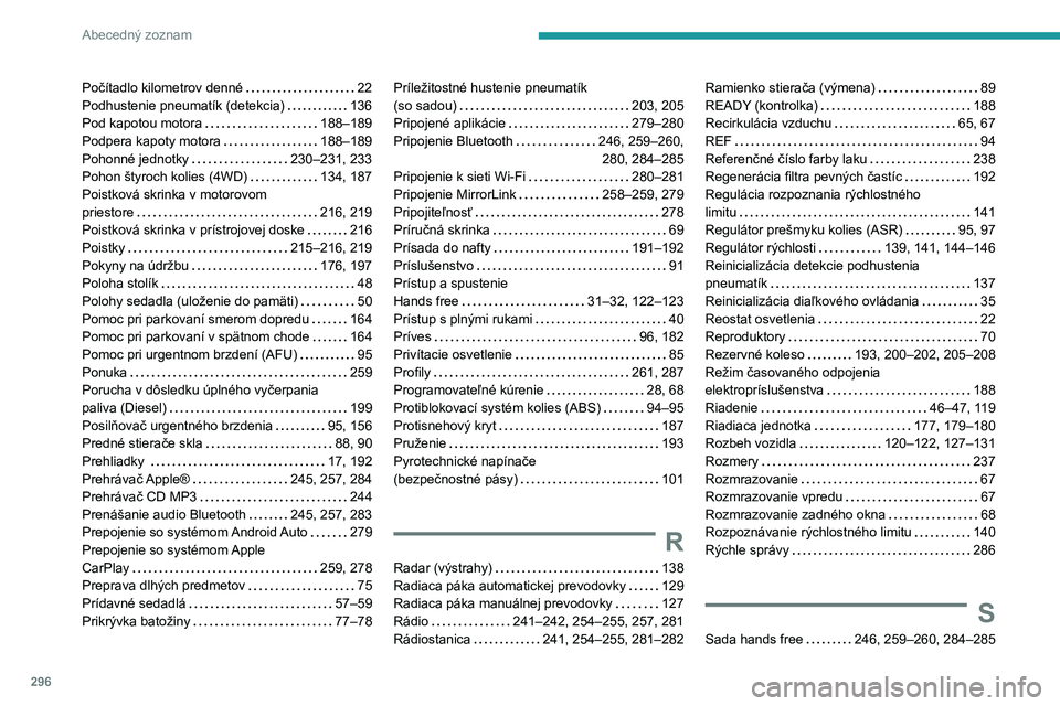 PEUGEOT 3008 2020 Návod na použitie (in Slovakian) 296
Abecedný zoznam
Počítadlo kilometrov denné 22
Podhustenie pneumatík (detekcia)
136
Pod kapotou motora
188–189
Podpera kapoty motora
188–189
Pohonné jednotky
230 PEUGEOT 3008 2020 Návod na použitie (in Slovakian) 296
Abecedný zoznam
Počítadlo kilometrov denné 22
Podhustenie pneumatík (detekcia)
136
Pod kapotou motora
188–189
Podpera kapoty motora
188–189
Pohonné jednotky
230