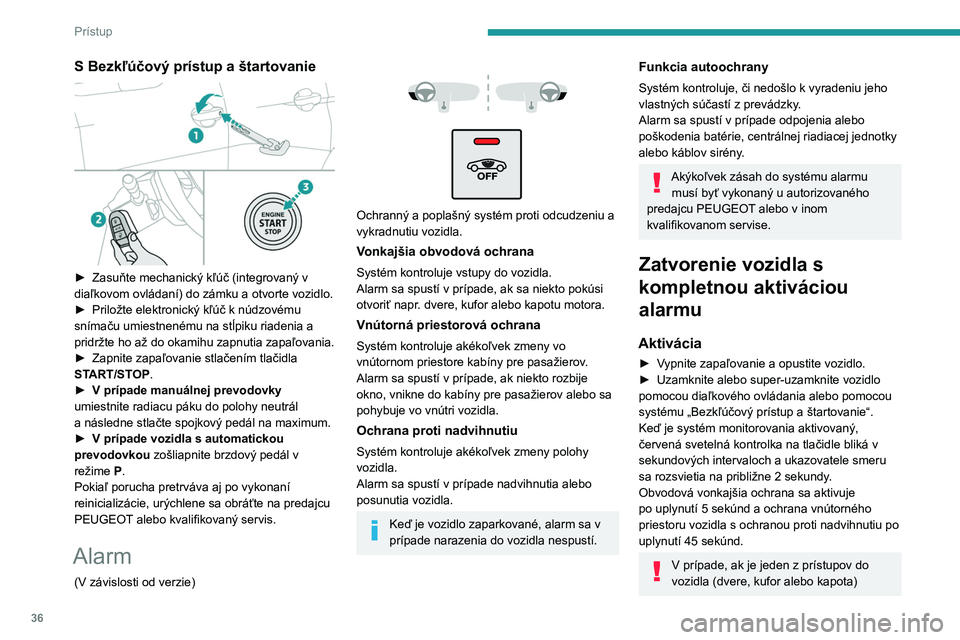 PEUGEOT 3008 2020 Návod na použitie (in Slovakian) 36
Prístup
nesprávne uzavretý, vozidlo nie je
uzamknuté, avšak obvodová vonkajšia
ochrana sa aktivuje po uplynutí 45 sekúnd
súčasne s ochranou vnútorného priestoru
vozidla a ochranou PEUGEOT 3008 2020 Návod na použitie (in Slovakian) 36
Prístup
nesprávne uzavretý, vozidlo nie je
uzamknuté, avšak obvodová vonkajšia
ochrana sa aktivuje po uplynutí 45 sekúnd
súčasne s ochranou vnútorného priestoru
vozidla a ochranou