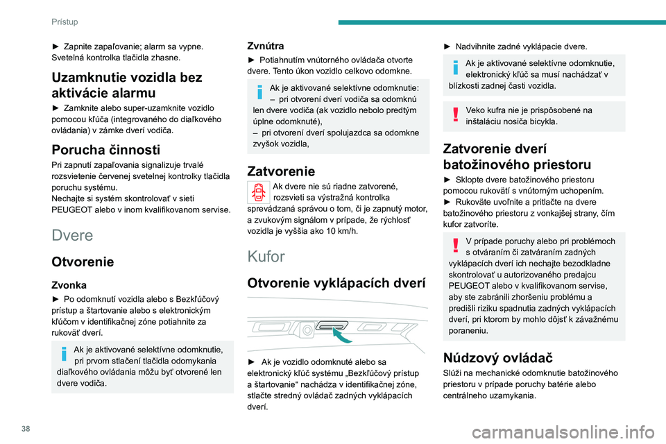 PEUGEOT 3008 2020 Návod na použitie (in Slovakian) 38
Prístup
Odomknutie
► Sklopte zadné sedadlo a získate prístup k
zámku zvnútra kufra.
► Do zámku v mieste A vsuňte malý skrutkovač
a kufor odomknite.
► Posuňte západku smero PEUGEOT 3008 2020 Návod na použitie (in Slovakian) 38
Prístup
Odomknutie
► Sklopte zadné sedadlo a získate prístup k
zámku zvnútra kufra.
► Do zámku v mieste A vsuňte malý skrutkovač
a kufor odomknite.
► Posuňte západku smero