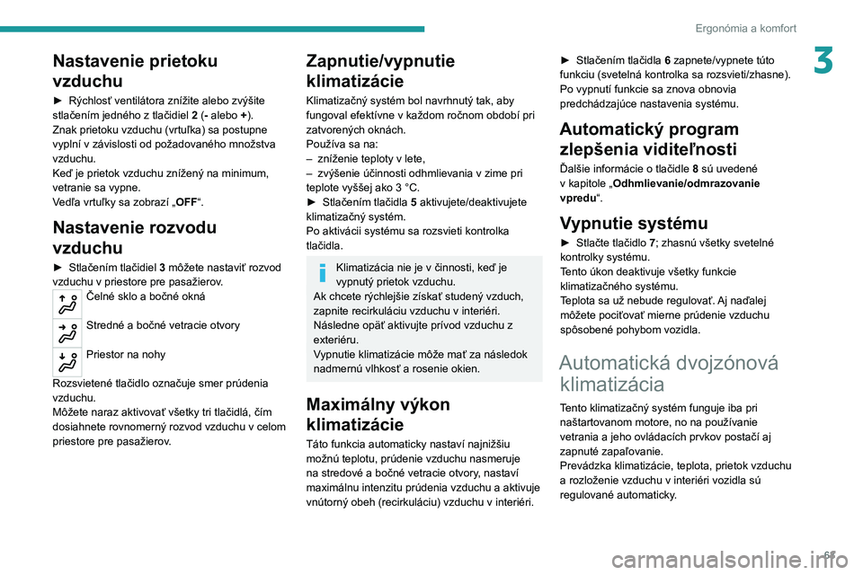 PEUGEOT 3008 2020 Návod na použitie (in Slovakian) 63
Ergonómia a komfort
3Nastavenie prietoku
vzduchu
► Rýchlosť ventilátora znížite alebo zvýšite
stlačením jedného z tlačidiel 2
(- alebo +).
Znak prietoku vzduchu (vrtuľka) sa post PEUGEOT 3008 2020 Návod na použitie (in Slovakian) 63
Ergonómia a komfort
3Nastavenie prietoku
vzduchu
► Rýchlosť ventilátora znížite alebo zvýšite
stlačením jedného z tlačidiel 2
(- alebo +).
Znak prietoku vzduchu (vrtuľka) sa post