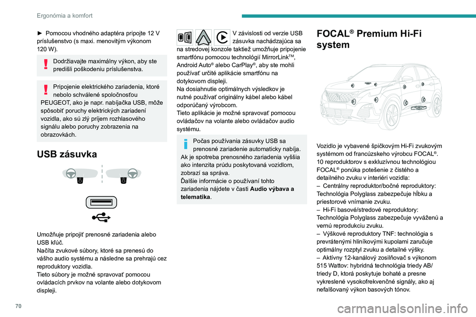 PEUGEOT 3008 2020  Návod na použitie (in Slovakian) 70
Ergonómia a komfort
► Pomocou vhodného adaptéra pripojte 12   V 
príslušenstvo (s maxi.   menovitým výkonom 
120
  W).
Dodržiavajte maximálny výkon, aby ste 
predišli poškodeniu prís