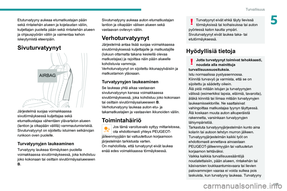 PEUGEOT 3008 2020  Omistajan Käsikirja (in Finnish) 101
Turvallisuus
5Etuturvatyyny aukeaa etumatkustajan pään 
sekä rintakehän alueen ja kojelaudan väliin, 
kuljettajan puolella pään sekä rintakehän alueen 
ja ohjauspyörän väliin ja vaimen
