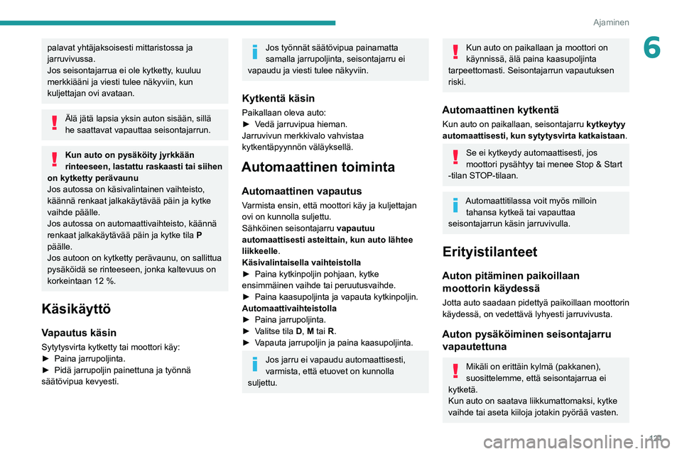 PEUGEOT 3008 2020 Omistajan Käsikirja (in Finnish) 121
Ajaminen
6palavat yhtäjaksoisesti mittaristossa ja
jarruvivussa.
Jos seisontajarrua ei ole kytketty, kuuluu
merkkiääni ja viesti tulee näkyviin, kun
kuljettajan ovi avataan.
Älä jätä la PEUGEOT 3008 2020 Omistajan Käsikirja (in Finnish) 121
Ajaminen
6palavat yhtäjaksoisesti mittaristossa ja
jarruvivussa.
Jos seisontajarrua ei ole kytketty, kuuluu
merkkiääni ja viesti tulee näkyviin, kun
kuljettajan ovi avataan.
Älä jätä la