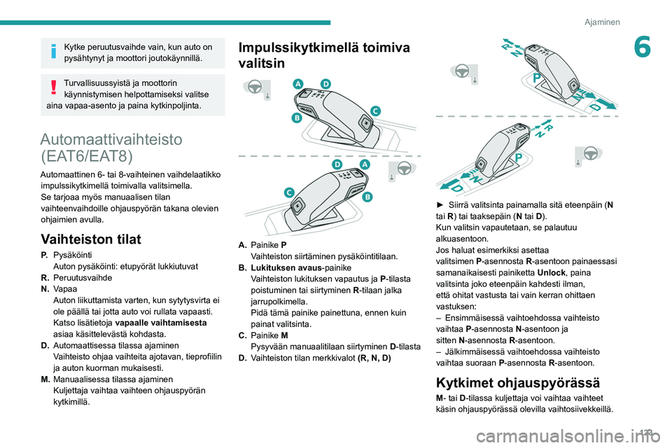 PEUGEOT 3008 2020 Omistajan Käsikirja (in Finnish) 123
Ajaminen
6Kytke peruutusvaihde vain, kun auto on
pysähtynyt ja moottori joutokäynnillä.
Turvallisuussyistä ja moottorin käynnistymisen helpottamiseksi valitse
aina vapaa-asento ja paina kyt PEUGEOT 3008 2020 Omistajan Käsikirja (in Finnish) 123
Ajaminen
6Kytke peruutusvaihde vain, kun auto on
pysähtynyt ja moottori joutokäynnillä.
Turvallisuussyistä ja moottorin käynnistymisen helpottamiseksi valitse
aina vapaa-asento ja paina kyt