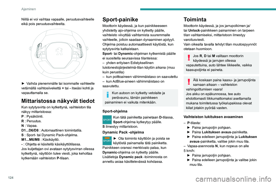 PEUGEOT 3008 2020 Omistajan Käsikirja (in Finnish) 124
Ajaminen
Vaihtaminen peruutusvaihteelle
► Hidasta, kunnes auto pysähtyy kokonaan.
► Paina jarrupoljinta ja sitten lukituksen
avauksen painiketta.
► Jatka painik PEUGEOT 3008 2020 Omistajan Käsikirja (in Finnish) 124
Ajaminen
Vaihtaminen peruutusvaihteelle
► Hidasta, kunnes auto pysähtyy kokonaan.
► Paina jarrupoljinta ja sitten lukituksen
avauksen painiketta.
► Jatka painik