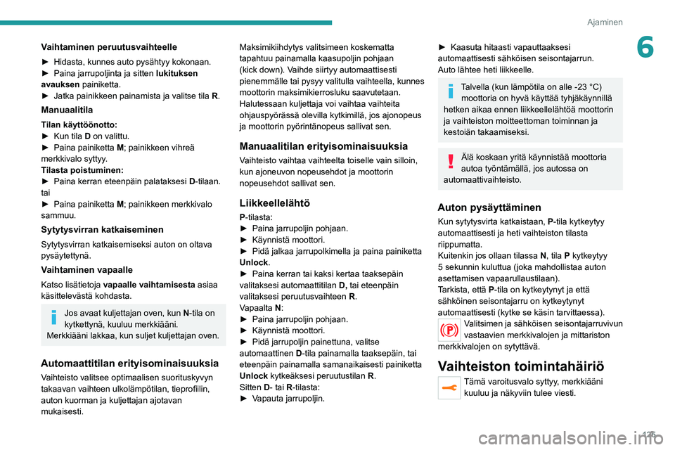 PEUGEOT 3008 2020 Omistajan Käsikirja (in Finnish) 125
Ajaminen
6Vaihtaminen peruutusvaihteelle
► Hidasta, kunnes auto pysähtyy kokonaan.
► Paina jarrupoljinta ja sitten lukituksen
avauksen painiketta.
►
Jatka PEUGEOT 3008 2020 Omistajan Käsikirja (in Finnish) 125
Ajaminen
6Vaihtaminen peruutusvaihteelle
► Hidasta, kunnes auto pysähtyy kokonaan.
► Paina jarrupoljinta ja sitten lukituksen
avauksen painiketta.
►
Jatka