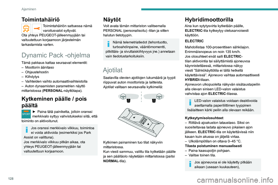 PEUGEOT 3008 2020 Omistajan Käsikirja (in Finnish) 128
Ajaminen
bensiinimoottori voi käynnistyä uudelleen,
vaikka akku olisi ladattu.
HYBRIDI
Optimoi ajoneuvon polttoaineenkulutusta
hallitsemalla molempien moottorityyppien
vuorottelevaa tai saman PEUGEOT 3008 2020 Omistajan Käsikirja (in Finnish) 128
Ajaminen
bensiinimoottori voi käynnistyä uudelleen,
vaikka akku olisi ladattu.
HYBRIDI
Optimoi ajoneuvon polttoaineenkulutusta
hallitsemalla molempien moottorityyppien
vuorottelevaa tai saman