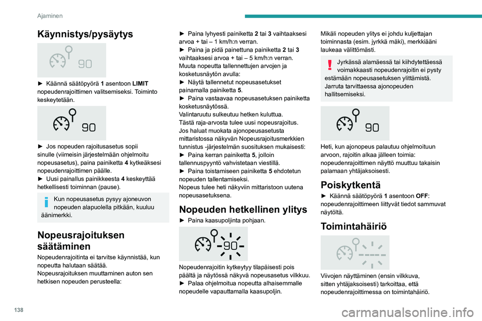 PEUGEOT 3008 2020 Omistajan Käsikirja (in Finnish) 138
Ajaminen
Tarkistuta järjestelmä PEUGEOT-verkostolla tai
valtuutetussa korjaamossa.
Vakionopeussäädin
- erityissuositukset
Kaikkien turvallisuuden kannalta kytke
vakionopeussäädin toiminta PEUGEOT 3008 2020 Omistajan Käsikirja (in Finnish) 138
Ajaminen
Tarkistuta järjestelmä PEUGEOT-verkostolla tai
valtuutetussa korjaamossa.
Vakionopeussäädin
- erityissuositukset
Kaikkien turvallisuuden kannalta kytke
vakionopeussäädin toiminta