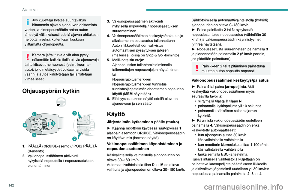 PEUGEOT 3008 2020 Omistajan Käsikirja (in Finnish) 142
Ajaminen
Jos kuljettaja kytkee suuntavilkun
hitaammin ajavan ajoneuvon ohittamista
varten, vakionopeussäädin antaa auton
lähestyä väliaikaisesti edellä ajavaa ohituksen
helpottamiseksi, PEUGEOT 3008 2020 Omistajan Käsikirja (in Finnish) 142
Ajaminen
Jos kuljettaja kytkee suuntavilkun
hitaammin ajavan ajoneuvon ohittamista
varten, vakionopeussäädin antaa auton
lähestyä väliaikaisesti edellä ajavaa ohituksen
helpottamiseksi,