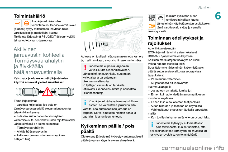 PEUGEOT 3008 2020 Omistajan Käsikirja (in Finnish) 149
Ajaminen
6Toimintahäiriö
Jos järjestelmään tulee
toimintahäiriö, Service-varoitusvalo
(oranssi) syttyy mittaristoon, näyttöön tulee
varoitusviesti ja merkkiääni kuuluu.
Tarkistuta j PEUGEOT 3008 2020 Omistajan Käsikirja (in Finnish) 149
Ajaminen
6Toimintahäiriö
Jos järjestelmään tulee
toimintahäiriö, Service-varoitusvalo
(oranssi) syttyy mittaristoon, näyttöön tulee
varoitusviesti ja merkkiääni kuuluu.
Tarkistuta j