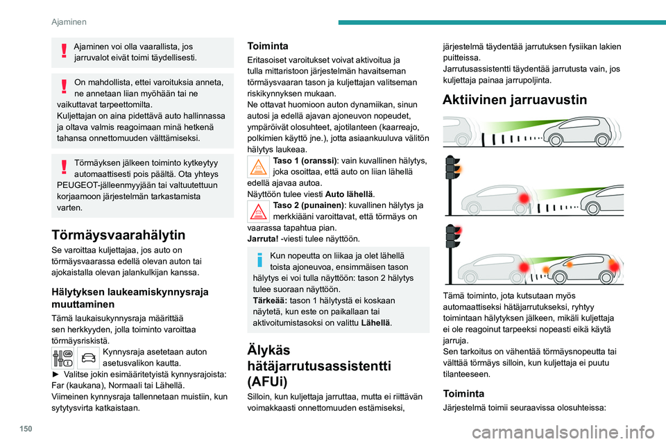 PEUGEOT 3008 2020 Omistajan Käsikirja (in Finnish) 150
Ajaminen
– Ajonopeus ei ole yli 60 km/h, kun jalankulkija
havaitaan.
– Ajonopeus ei ole yli 80 km/h, kun pysähtynyt
auto havaitaan.
– Ajonopeus on 10–85 km/h (mallit, joissa on
vain PEUGEOT 3008 2020 Omistajan Käsikirja (in Finnish) 150
Ajaminen
– Ajonopeus ei ole yli 60 km/h, kun jalankulkija
havaitaan.
– Ajonopeus ei ole yli 80 km/h, kun pysähtynyt
auto havaitaan.
– Ajonopeus on 10–85 km/h (mallit, joissa on
vain