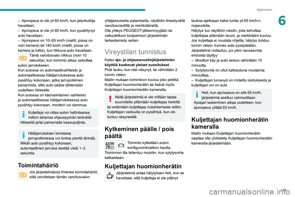 PEUGEOT 3008 2020 Omistajan Käsikirja (in Finnish) 151
Ajaminen
6– Ajonopeus ei ole yli 60 km/h, kun jalankulkija
havaitaan.
–
Ajonopeus ei ole yli 80 km/h, kun pysähtynyt
auto havaitaan.
–
Ajonopeus on 10–85 km/h (mallit, joissa on
v PEUGEOT 3008 2020 Omistajan Käsikirja (in Finnish) 151
Ajaminen
6– Ajonopeus ei ole yli 60 km/h, kun jalankulkija
havaitaan.
–
Ajonopeus ei ole yli 80 km/h, kun pysähtynyt
auto havaitaan.
–
Ajonopeus on 10–85 km/h (mallit, joissa on
v
