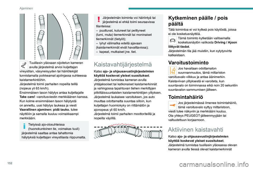 PEUGEOT 3008 2020 Omistajan Käsikirja (in Finnish) 152
Ajaminen
ja korjaa ajolinjaa hälyttäen kuljettajan heti, kun
vaarana on tahaton kaistaviivojen ylitys.
Järjestelmä toimii parhaiten moottoriteillä ja
nopeilla väylillä.
Toimintaedelly PEUGEOT 3008 2020 Omistajan Käsikirja (in Finnish) 152
Ajaminen
ja korjaa ajolinjaa hälyttäen kuljettajan heti, kun
vaarana on tahaton kaistaviivojen ylitys.
Järjestelmä toimii parhaiten moottoriteillä ja
nopeilla väylillä.
Toimintaedelly
