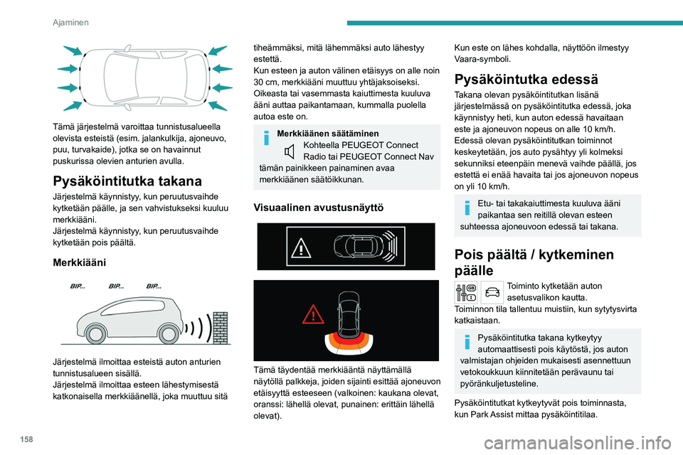 PEUGEOT 3008 2020 Omistajan Käsikirja (in Finnish) 158
Ajaminen
Lisätietoja Park Assist-toiminnosta on annettu
asiaa käsittelevässä kohdassa.
Toiminnan rajoitukset
Jos tavaratila on kuormattu täyteen, auton
kallistus voi häiritä etäisyysmitt PEUGEOT 3008 2020 Omistajan Käsikirja (in Finnish) 158
Ajaminen
Lisätietoja Park Assist-toiminnosta on annettu
asiaa käsittelevässä kohdassa.
Toiminnan rajoitukset
Jos tavaratila on kuormattu täyteen, auton
kallistus voi häiritä etäisyysmitt