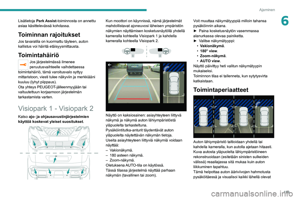 PEUGEOT 3008 2020 Omistajan Käsikirja (in Finnish) 159
Ajaminen
6Lisätietoja Park Assist-toiminnosta on annettu
asiaa käsittelevässä kohdassa.
Toiminnan rajoitukset
Jos tavaratila on kuormattu täyteen, auton
kallistus voi häiritä etäisyysmit PEUGEOT 3008 2020 Omistajan Käsikirja (in Finnish) 159
Ajaminen
6Lisätietoja Park Assist-toiminnosta on annettu
asiaa käsittelevässä kohdassa.
Toiminnan rajoitukset
Jos tavaratila on kuormattu täyteen, auton
kallistus voi häiritä etäisyysmit